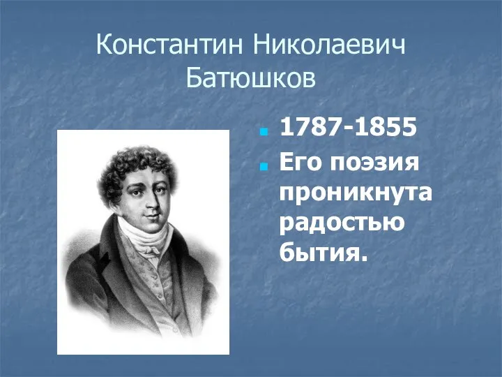 Константин Николаевич Батюшков 1787-1855 Его поэзия проникнута радостью бытия.