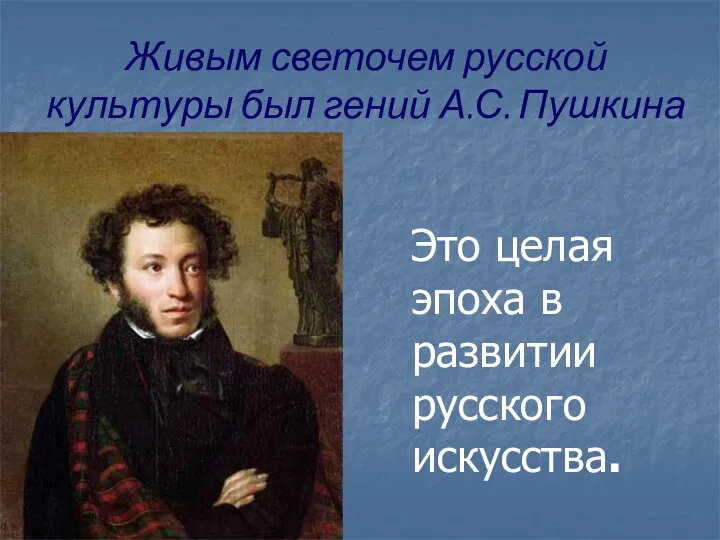 Живым светочем русской культуры был гений А.С. Пушкина Это целая эпоха в развитии русского искусства.