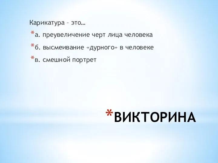 ВИКТОРИНА Карикатура – это… а. преувеличение черт лица человека б. высмеивание «дурного»