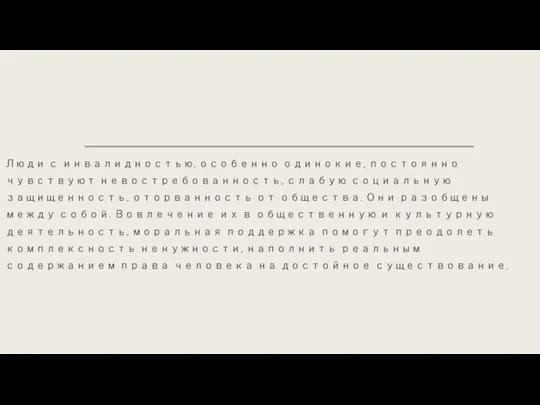 Люди с инвалидностью, особенно одинокие, постоянно чувствуют невостребованность, слабую социальную защищенность, оторванность