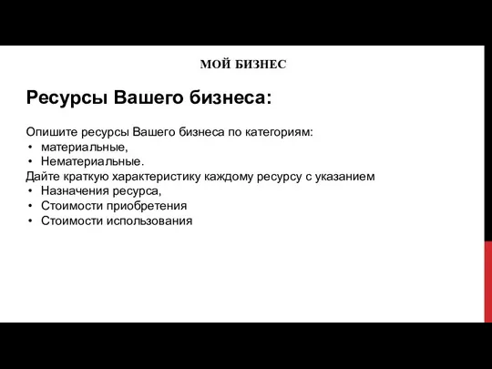 МОЙ БИЗНЕС Ресурсы Вашего бизнеса: Опишите ресурсы Вашего бизнеса по категориям: материальные,