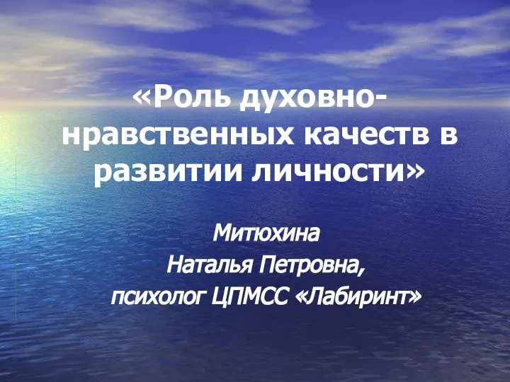 «Роль духовно-нравственных качеств в развитии личности» Митюхина Наталья Петровна, психолог ЦПМСС «Лабиринт»