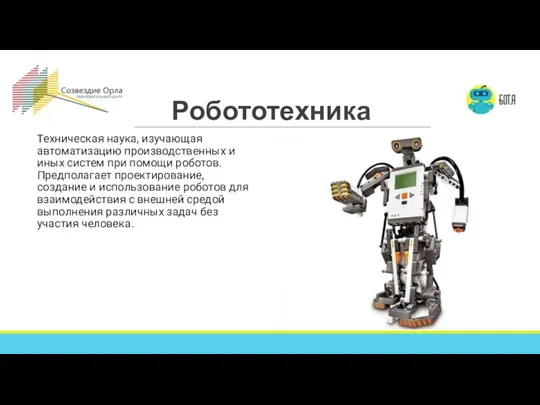 Робототехника Техническая наука, изучающая автоматизацию производственных и иных систем при помощи роботов.