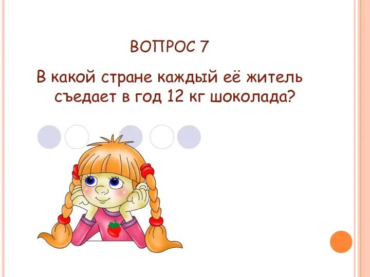 ВОПРОС 7 В какой стране каждый её житель съедает в год 12 кг шоколада?