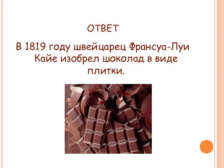 ОТВЕТ В 1819 году швейцарец Франсуа-Луи Кайе изобрел шоколад в виде плитки.