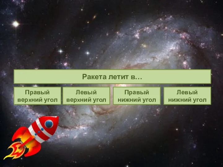 Ракета летит в… Правый верxний угол Левый нижний угол Правый нижний угол Левый верxний угол