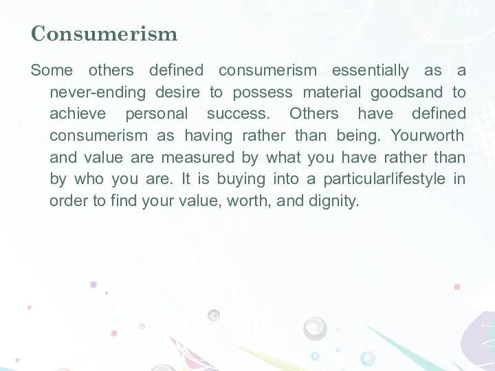 Consumerism Some others defined consumerism essentially as a never-ending desire to possess