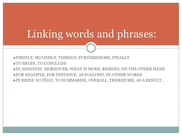 FIRSTLY, SECONDLY, THIRDLY, FURTHERMORE, FINALLY TO BEGIN, TO CONCLUDE IN ADDITION, MOREOVER,