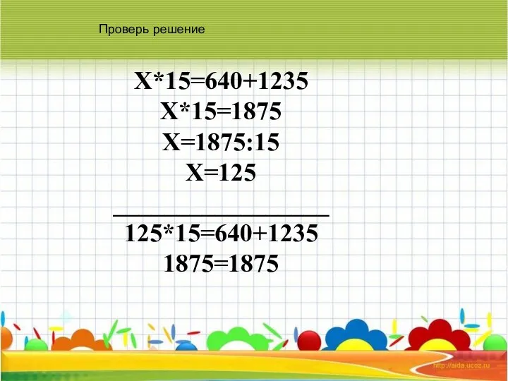 Х*15=640+1235 Х*15=1875 X=1875:15 Х=125 _________________ 125*15=640+1235 1875=1875 Проверь решение