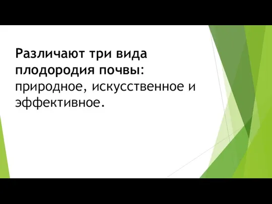 Различают три вида плодородия почвы: природное, искусствен­ное и эффективное.