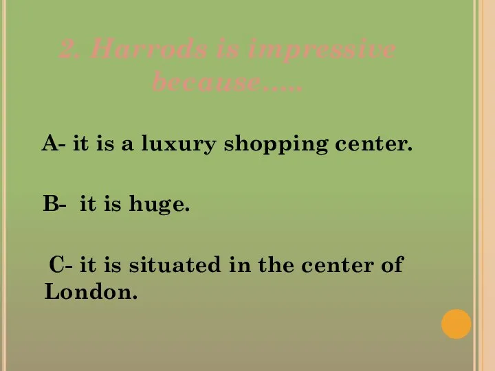 2. Harrods is impressive because….. A- it is a luxury shopping center.