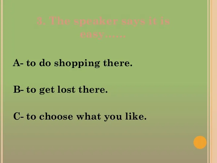 3. The speaker says it is easy…… A- to do shopping there.