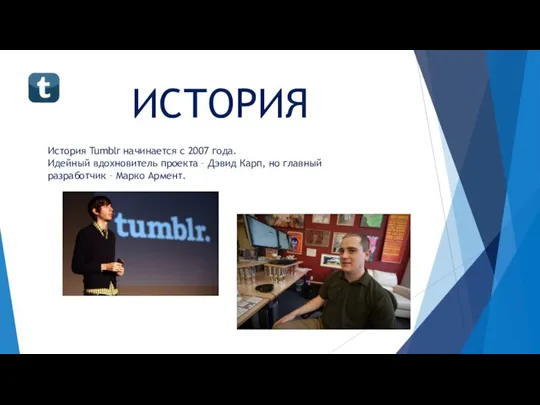 ИСТОРИЯ История Tumblr начинается с 2007 года. Идейный вдохновитель проекта – Дэвид