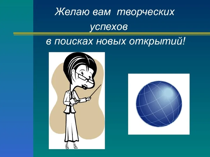 Желаю вам творческих успехов в поисках новых открытий!