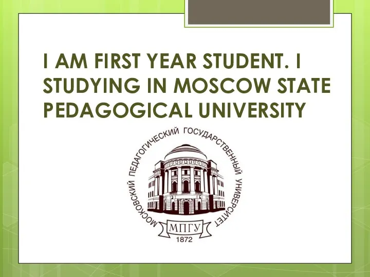 I AM FIRST YEAR STUDENT. I STUDYING IN MOSCOW STATE PEDAGOGICAL UNIVERSITY