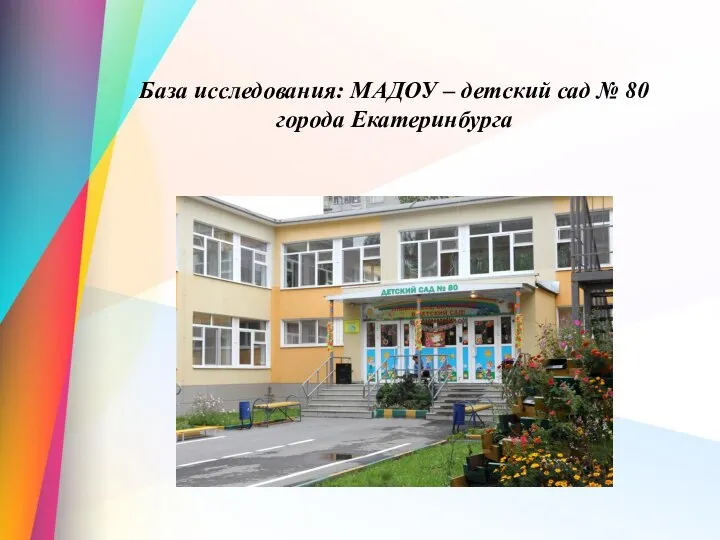 База исследования: МАДОУ – детский сад № 80 города Екатеринбурга
