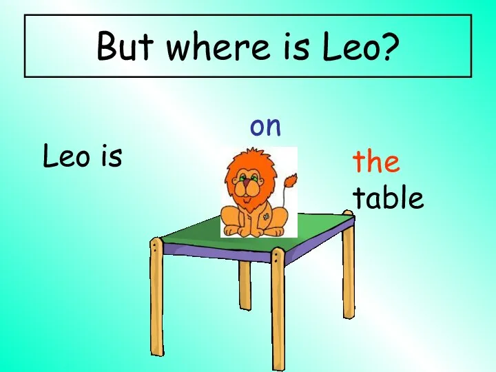 But where is Leo? Leo is on the table