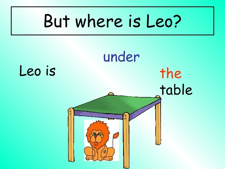 But where is Leo? Leo is under the table