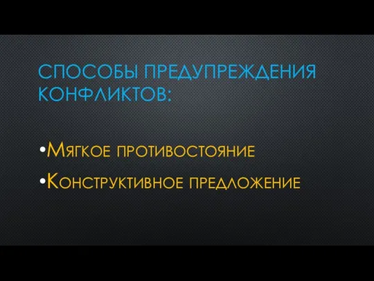 СПОСОБЫ ПРЕДУПРЕЖДЕНИЯ КОНФЛИКТОВ: Мягкое противостояние Конструктивное предложение