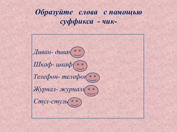 Образуйте слова с помощью суффикса - чик- Диван- диванчик Шкаф- шкафчик Телефон- телефончик Журнал- журнальчик Стул-стульчик