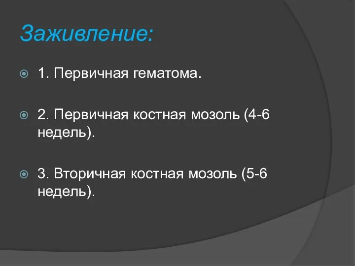 Заживление: 1. Первичная гематома. 2. Первичная костная мозоль (4-6 недель). 3. Вторичная костная мозоль (5-6 недель).