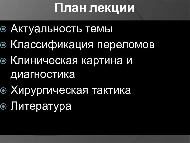 План лекции Актуальность темы Классификация переломов Клиническая картина и диагностика Хирургическая тактика Литература