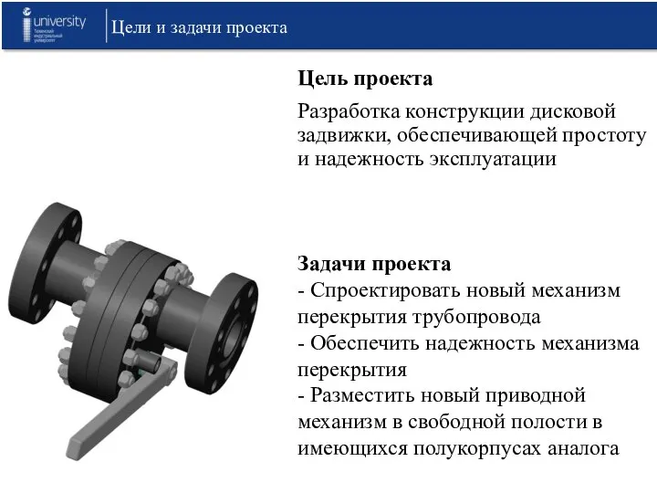 Цели и задачи проекта Цель проекта Разработка конструкции дисковой задвижки, обеспечивающей простоту