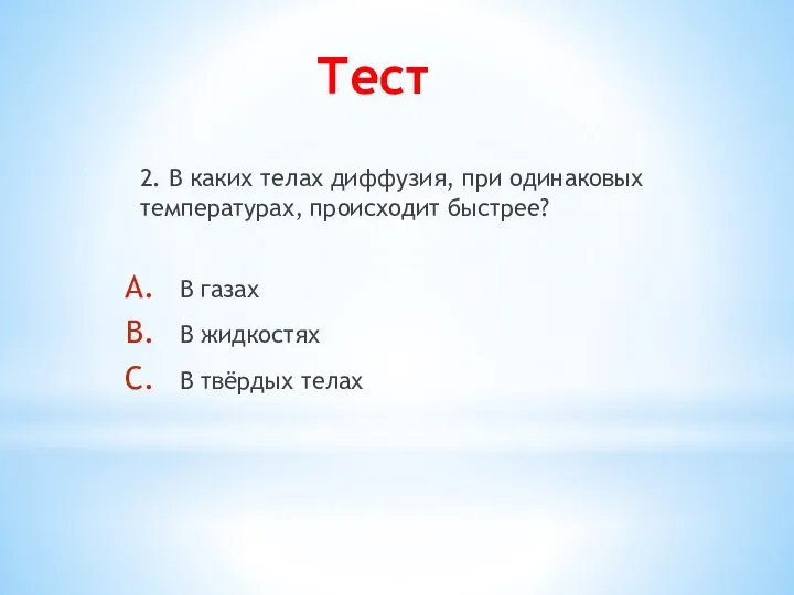 Тест 2. В каких телах диффузия, при одинаковых температурах, происходит быстрее? В