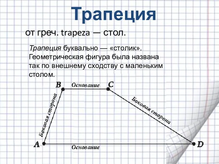 Трапеция от греч. trapeza — стол. Трапеция буквально — «столик». Геометрическая фигура