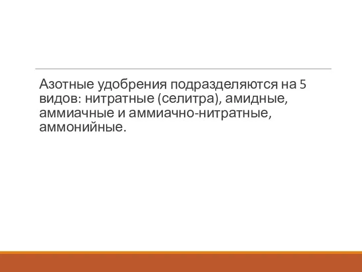 Азотные удобрения подразделяются на 5 видов: нитратные (селитра), амидные, аммиачные и аммиачно-нитратные, аммонийные.