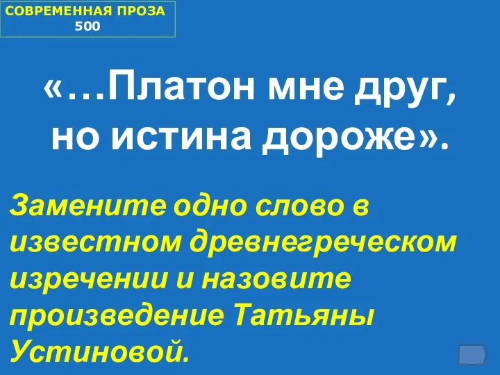 СОВРЕМЕННАЯ ПРОЗА 500 «…Платон мне друг, но истина дороже». Замените одно слово