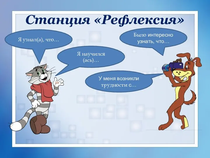 Станция «Рефлексия» Я научился(ась)… Я узнал(а), что… У меня возникли трудности с… Было интересно узнать, что…