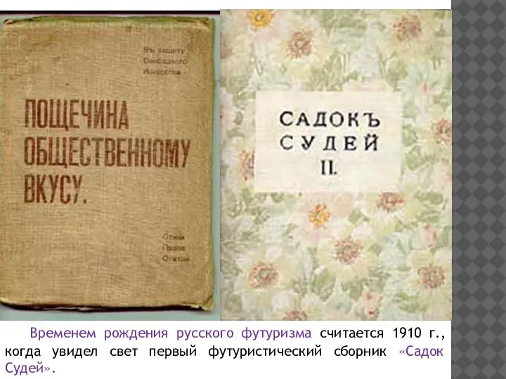 Временем рождения русского футуризма считается 1910 г., когда увидел свет первый футуристический сборник «Садок Судей».