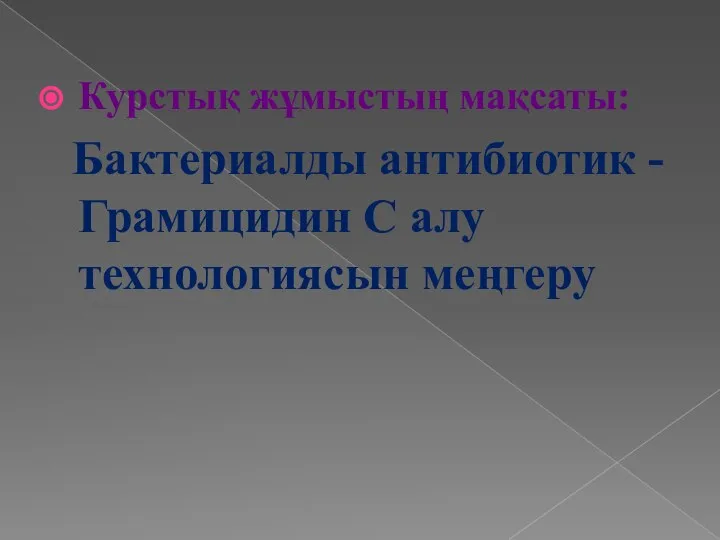 Курстық жұмыстың мақсаты: Бактериалды антибиотик - Грамицидин С алу технологиясын меңгеру