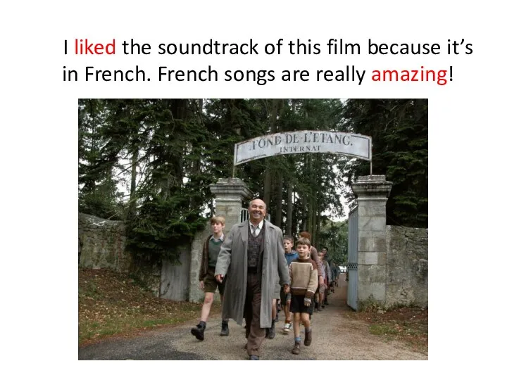 I liked the soundtrack of this film because it’s in French. French songs are really amazing!
