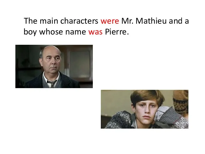 The main characters were Mr. Mathieu and a boy whose name was Pierre.