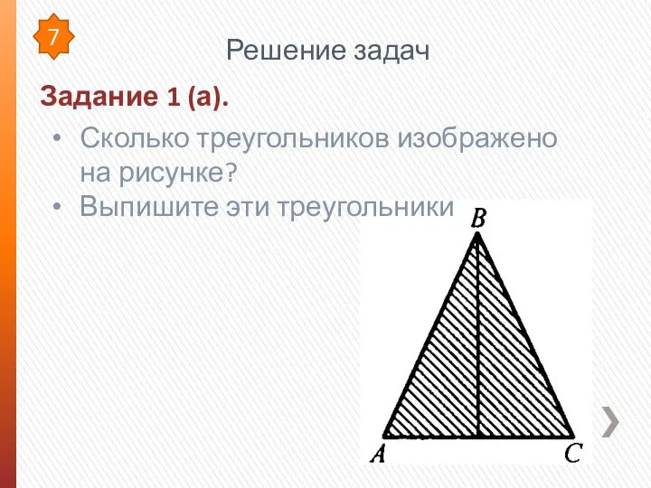 Задание 1 (а). Решение задач Сколько треугольников изображено на рисунке? Выпишите эти треугольники 7