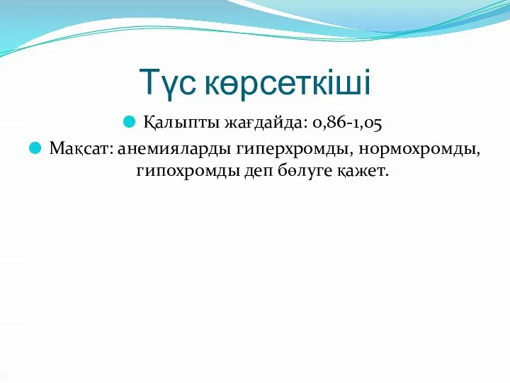 Түс көрсеткіші Қалыпты жағдайда: 0,86-1,05 Мақсат: анемияларды гиперхромды, нормохромды, гипохромды деп бөлуге қажет.