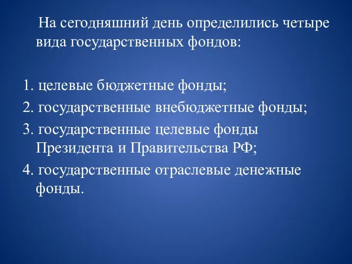 На сегодняшний день определились четыре вида государственных фондов: 1. целевые бюджетные фонды;