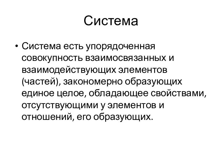 Система Система есть упорядоченная совокупность взаимосвязанных и взаимодействующих элементов (частей), закономерно образующих