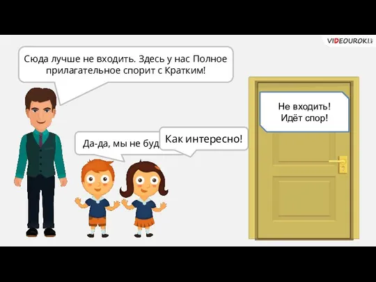 Сюда лучше не входить. Здесь у нас Полное прилагательное спорит с Кратким!