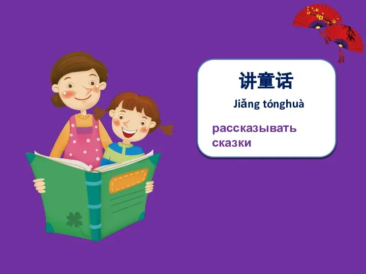 рассказывать сказки 讲童话 Jiǎng tónghuà