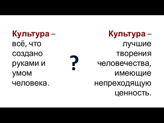 Культура – всё, что создано руками и умом человека. Культура – лучшие