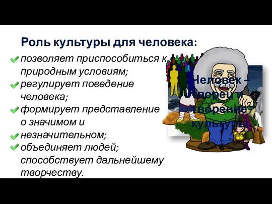 Роль культуры для человека: позволяет приспособиться к природным условиям; регулирует поведение человека;