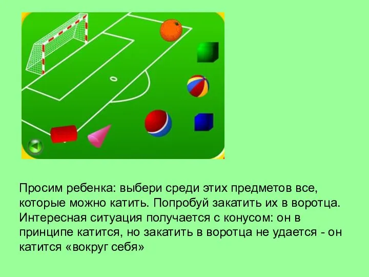 Просим ребенка: выбери среди этих предметов все, которые можно катить. Попробуй закатить