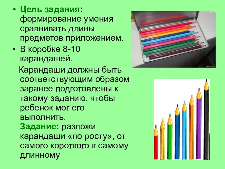 Цель задания: формирование умения сравнивать длины предметов приложением. В коробке 8-10 карандашей.