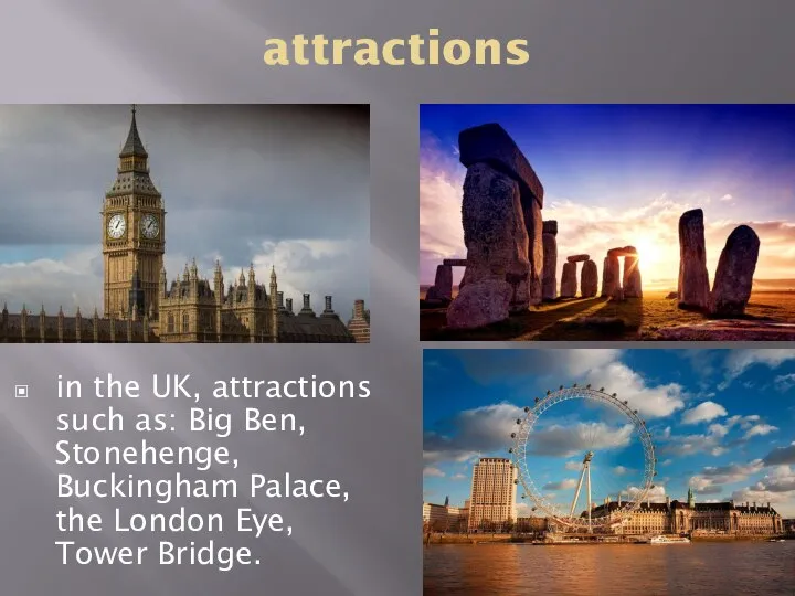 attractions in the UK, attractions such as: Big Ben, Stonehenge, Buckingham Palace,