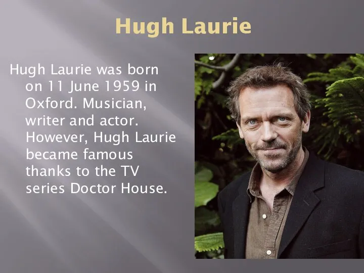 Hugh Laurie Hugh Laurie was born on 11 June 1959 in Oxford.