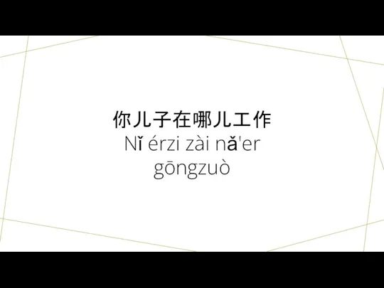 你儿子在哪儿工作 Nǐ érzi zài nǎ'er gōngzuò