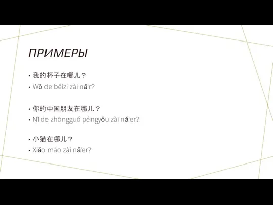 ПРИМЕРЫ 我的杯子在哪儿？ Wǒ de bēizi zài nǎ'r? 你的中国朋友在哪儿？ Nǐ de zhōngguó péngyǒu